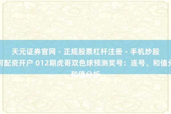 天元证券官网 - 正规股票杠杆注册 - 手机炒股如何配资开户 012期虎哥双色球预测奖号：连号、和值分析